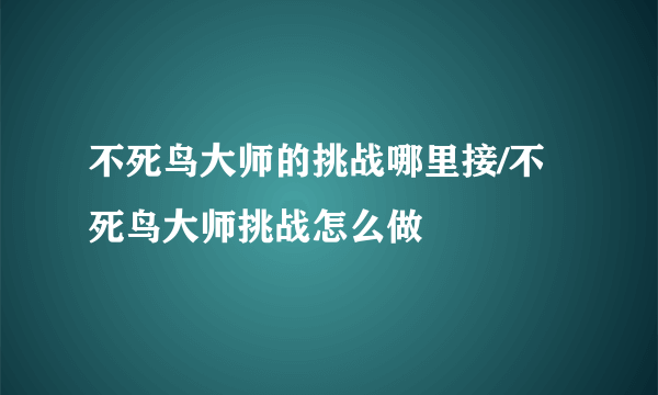 不死鸟大师的挑战哪里接/不死鸟大师挑战怎么做
