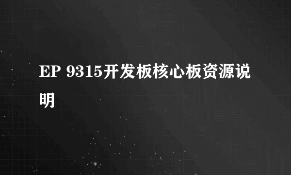 EP 9315开发板核心板资源说明