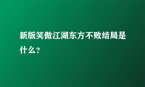 新版笑傲江湖东方不败结局是什么？