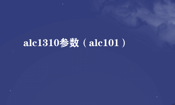 alc1310参数（alc101）
