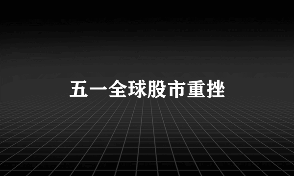 五一全球股市重挫