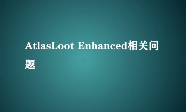 AtlasLoot Enhanced相关问题