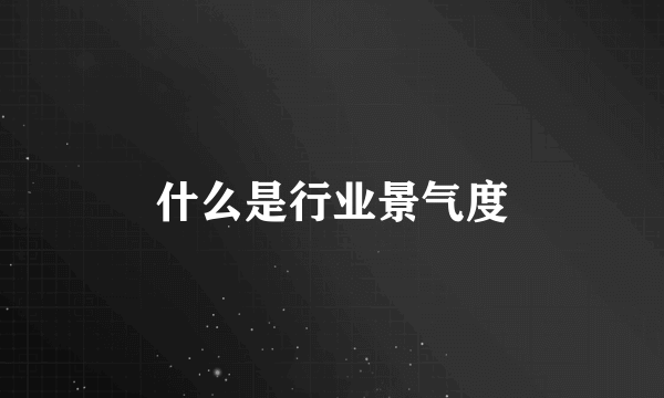 什么是行业景气度