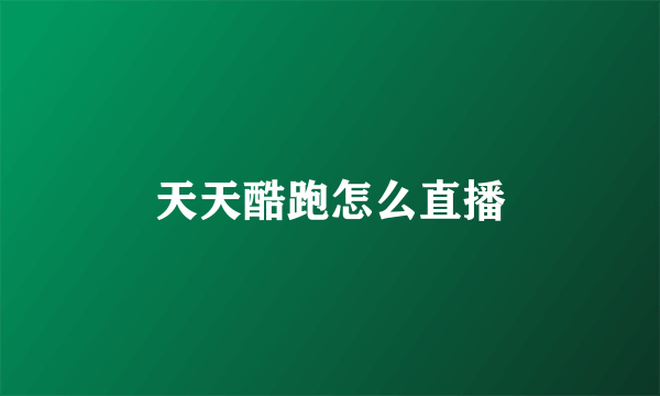 天天酷跑怎么直播