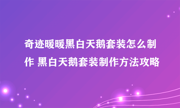奇迹暖暖黑白天鹅套装怎么制作 黑白天鹅套装制作方法攻略