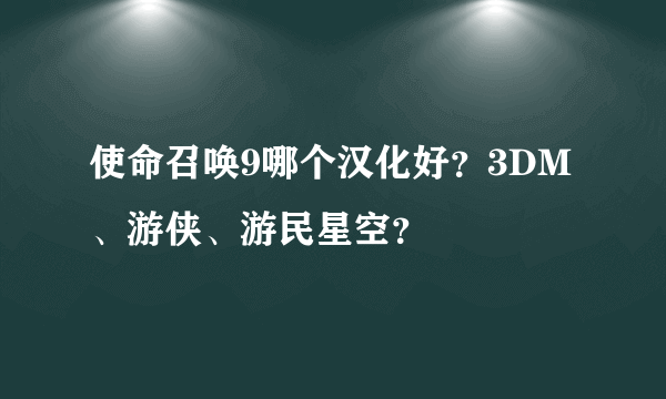 使命召唤9哪个汉化好？3DM、游侠、游民星空？
