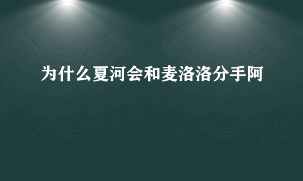 为什么夏河会和麦洛洛分手阿