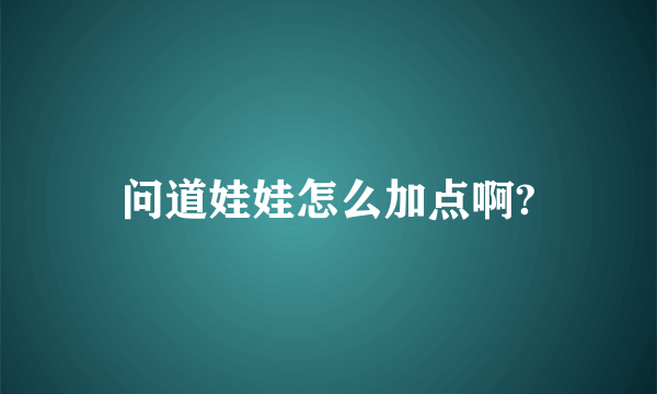 问道娃娃怎么加点啊?