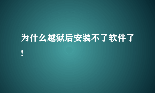 为什么越狱后安装不了软件了!