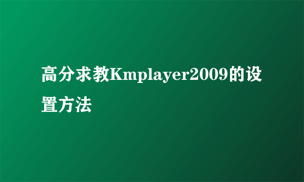 高分求教Kmplayer2009的设置方法