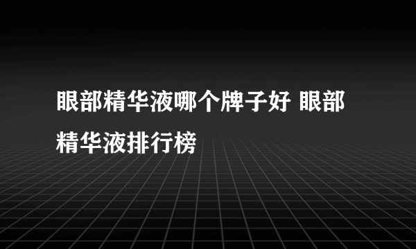 眼部精华液哪个牌子好 眼部精华液排行榜