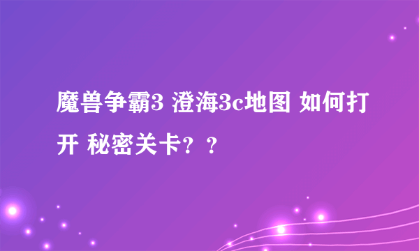 魔兽争霸3 澄海3c地图 如何打开 秘密关卡？？