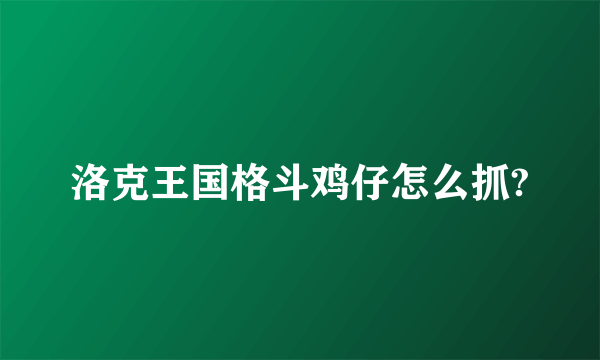 洛克王国格斗鸡仔怎么抓?