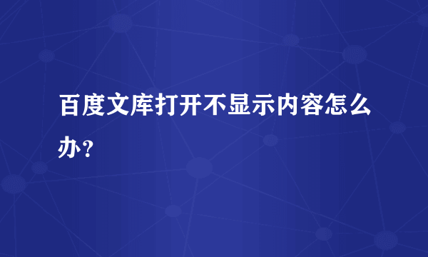 百度文库打开不显示内容怎么办？
