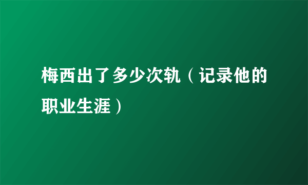 梅西出了多少次轨（记录他的职业生涯）