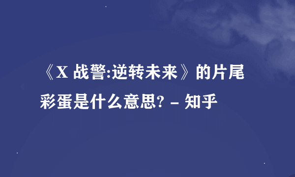 《X 战警:逆转未来》的片尾彩蛋是什么意思? - 知乎