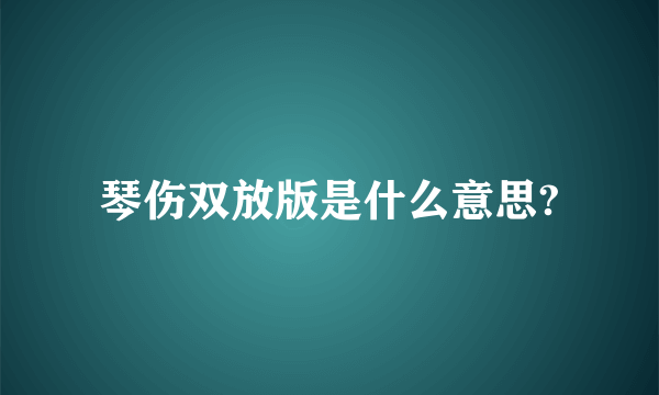琴伤双放版是什么意思?
