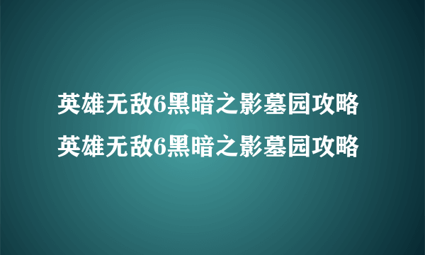 英雄无敌6黑暗之影墓园攻略英雄无敌6黑暗之影墓园攻略