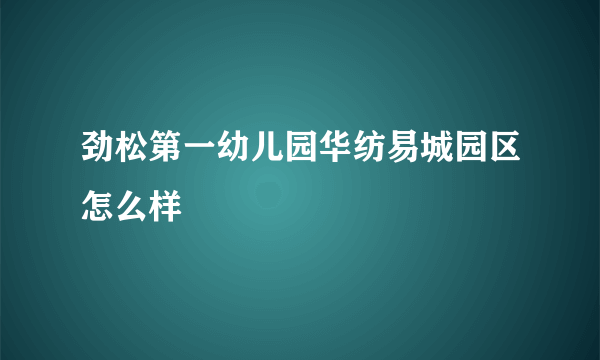 劲松第一幼儿园华纺易城园区怎么样