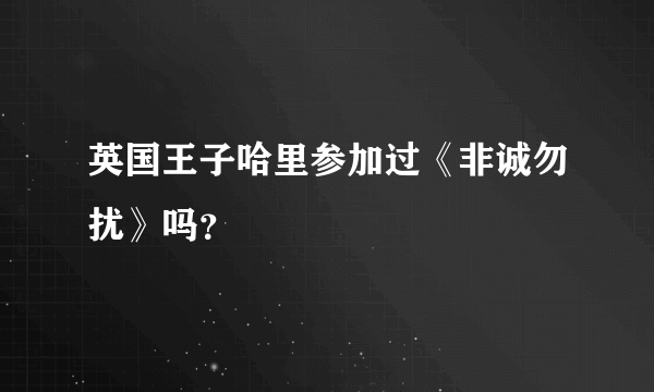 英国王子哈里参加过《非诚勿扰》吗？