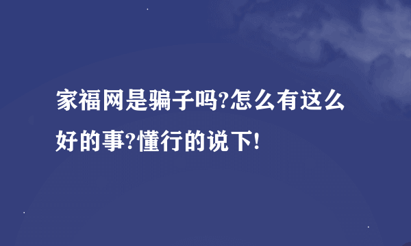 家福网是骗子吗?怎么有这么好的事?懂行的说下!