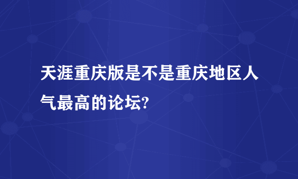 天涯重庆版是不是重庆地区人气最高的论坛?