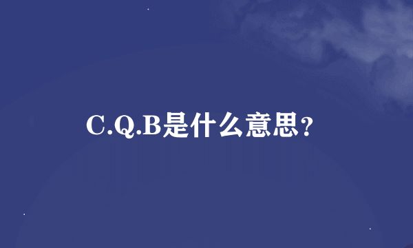C.Q.B是什么意思？