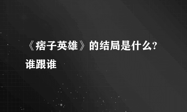《痞子英雄》的结局是什么?谁跟谁