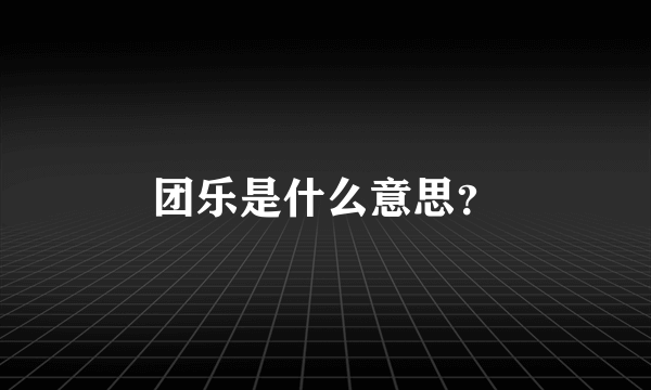 团乐是什么意思？
