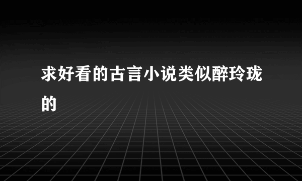 求好看的古言小说类似醉玲珑的