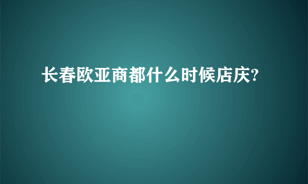 长春欧亚商都什么时候店庆?