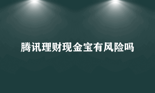 腾讯理财现金宝有风险吗