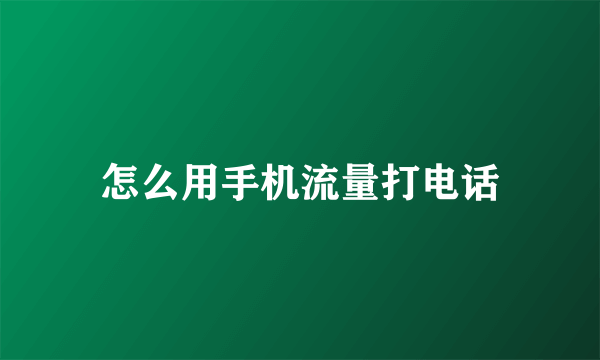 怎么用手机流量打电话