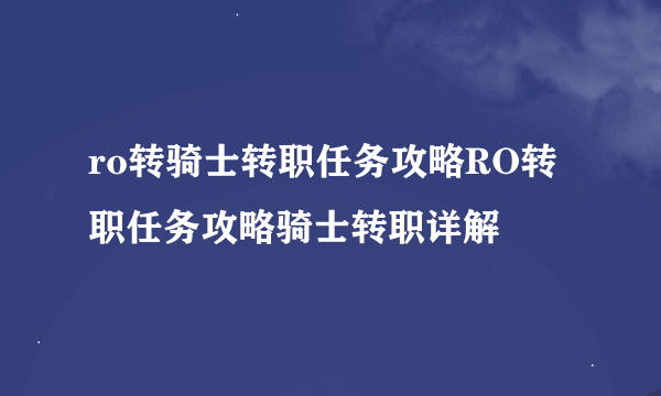 ro转骑士转职任务攻略RO转职任务攻略骑士转职详解
