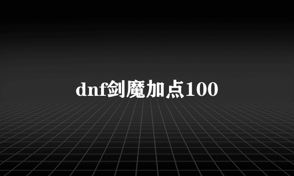 dnf剑魔加点100