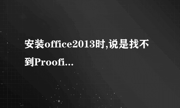 安装office2013时,说是找不到Proofing.zh-cn\Proof.zh-cn\proof.cab