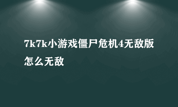 7k7k小游戏僵尸危机4无敌版怎么无敌