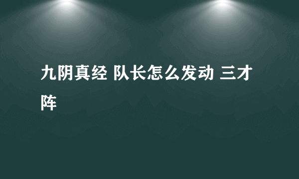 九阴真经 队长怎么发动 三才阵