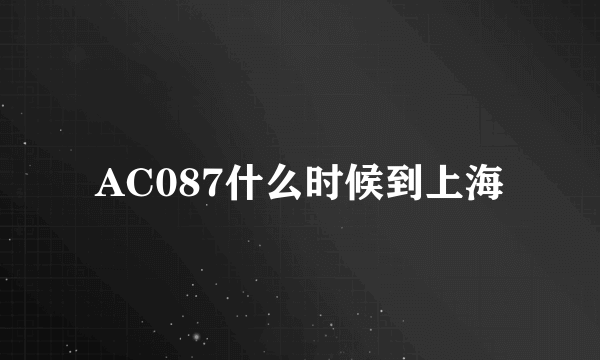 AC087什么时候到上海