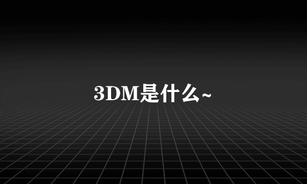3DM是什么~