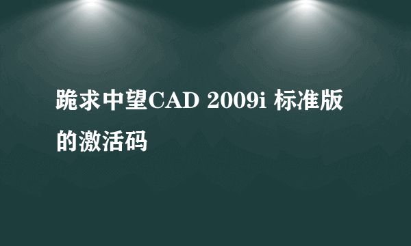 跪求中望CAD 2009i 标准版的激活码