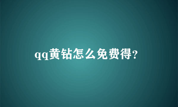 qq黄钻怎么免费得？