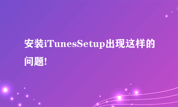安装iTunesSetup出现这样的问题!