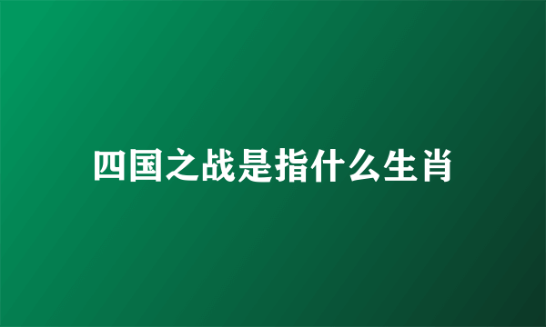 四国之战是指什么生肖