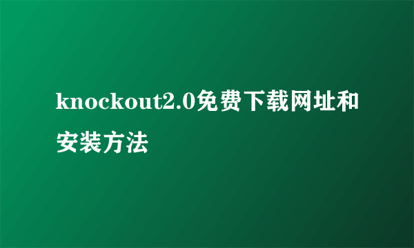 knockout2.0免费下载网址和安装方法