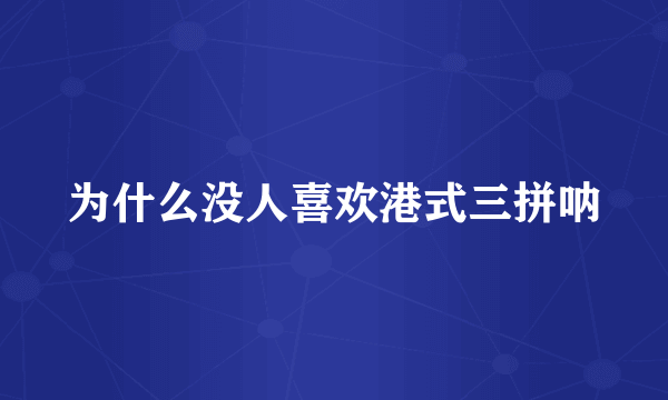 为什么没人喜欢港式三拼呐