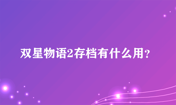 双星物语2存档有什么用？