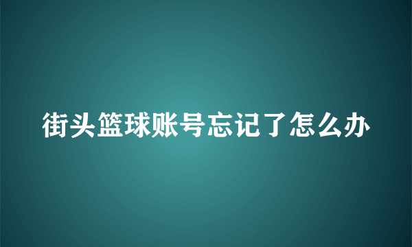 街头篮球账号忘记了怎么办