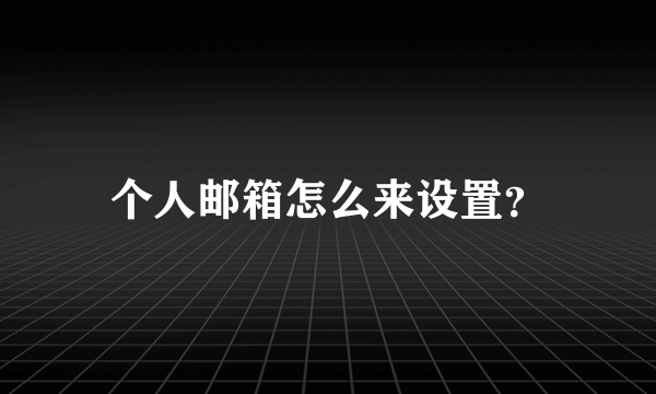 个人邮箱怎么来设置？