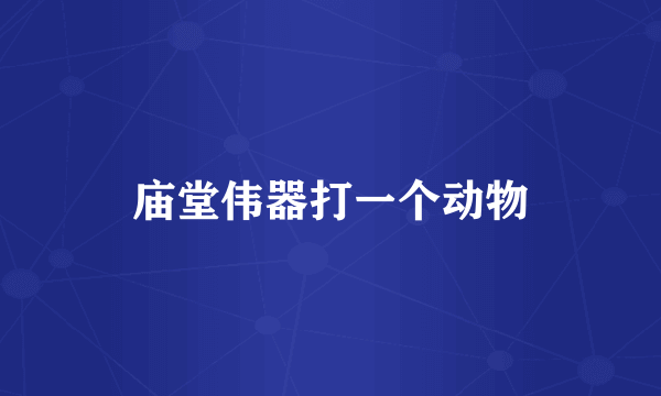 庙堂伟器打一个动物
